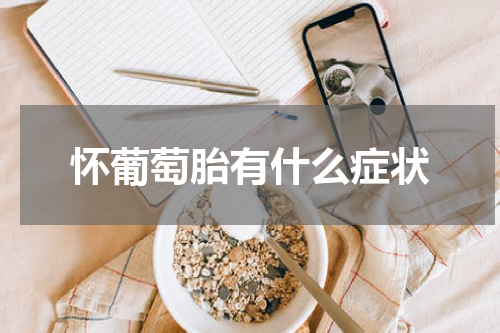 怀葡萄胎有什么症状