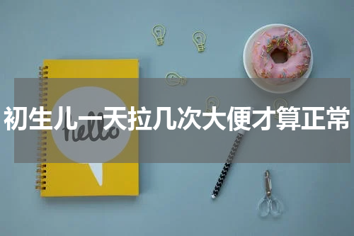 初生儿一天拉几次大便才算正常