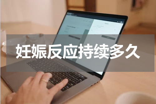妊娠反应持续多久