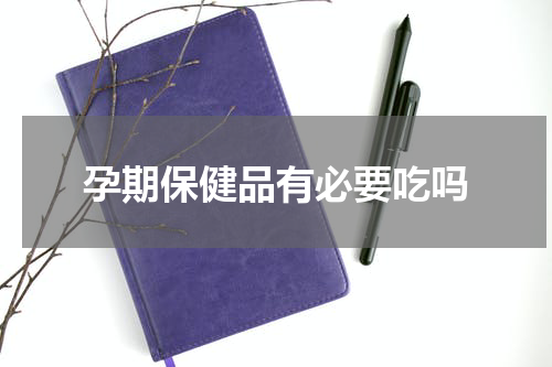 孕期保健品有必要吃吗