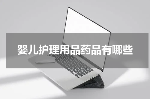 婴儿护理用品药品有哪些