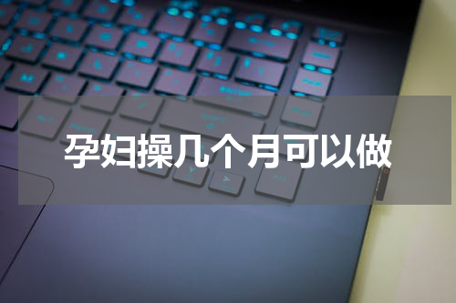 孕妇操几个月可以做