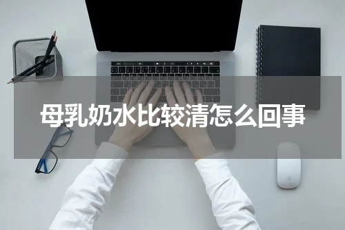 母乳奶水比较清怎么回事