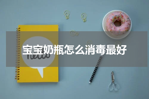宝宝奶瓶怎么消毒最好