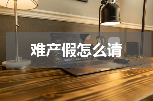 难产假怎么请