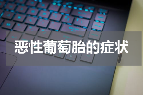 恶性葡萄胎的症状