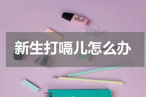 新生打嗝儿怎么办