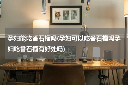 孕妇能吃番石榴吗(孕妇可以吃番石榴吗孕妇吃番石榴有好处吗)