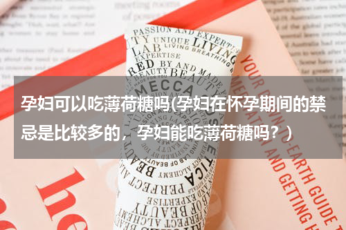 孕妇可以吃薄荷糖吗(孕妇在怀孕期间的禁忌是比较多的，孕妇能吃薄荷糖吗？)
