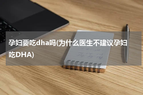 孕妇要吃dha吗(为什么医生不建议孕妇吃DHA)