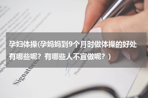 孕妇体操(孕妈妈到9个月时做体操的好处有哪些呢？有哪些人不宜做呢？)
