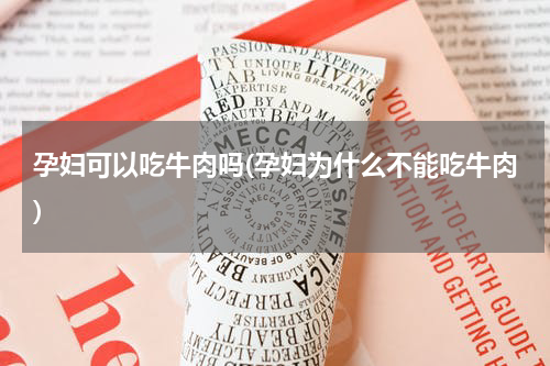 孕妇可以吃牛肉吗(孕妇为什么不能吃牛肉)