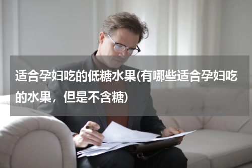 适合孕妇吃的低糖水果(有哪些适合孕妇吃的水果，但是不含糖)