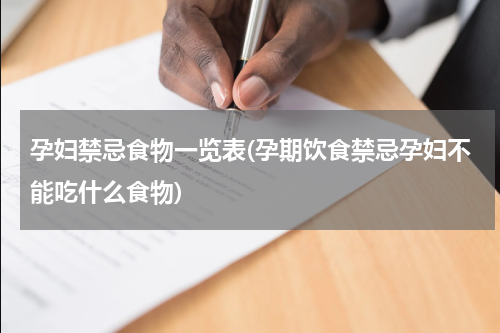 孕妇禁忌食物一览表(孕期饮食禁忌孕妇不能吃什么食物)